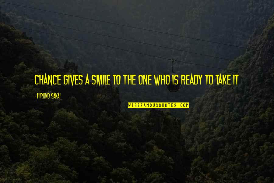 Hiroko's Quotes By Hiroko Sakai: Chance gives a smile to the one who Hiroko's Quotes By Hiroko Sakai: Chance gives a smile to the one who