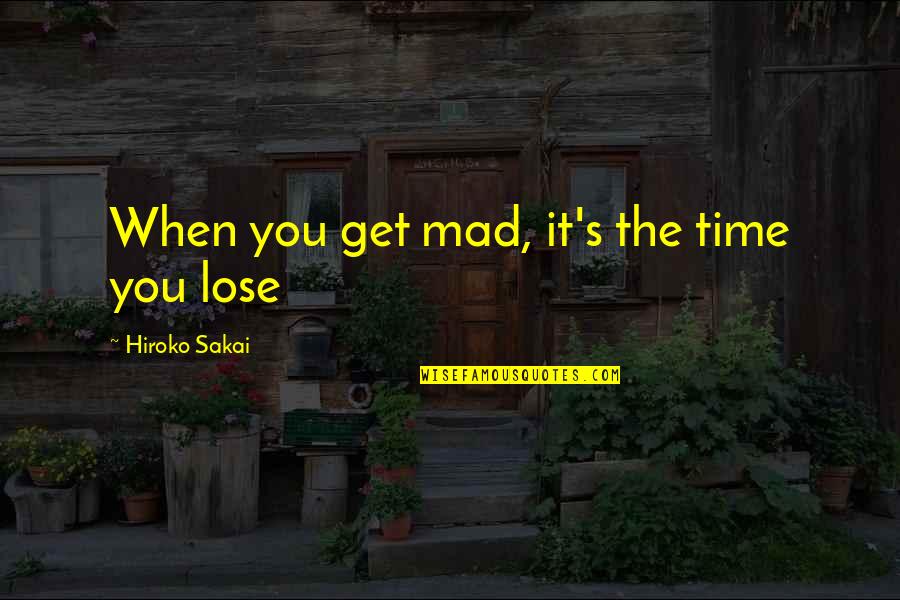 Hiroko's Quotes By Hiroko Sakai: When you get mad, it's the time you