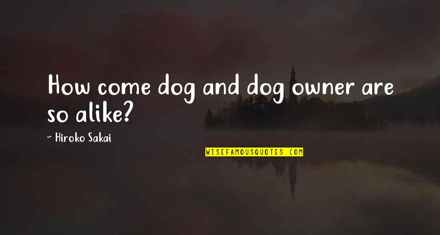 Hiroko's Quotes By Hiroko Sakai: How come dog and dog owner are so