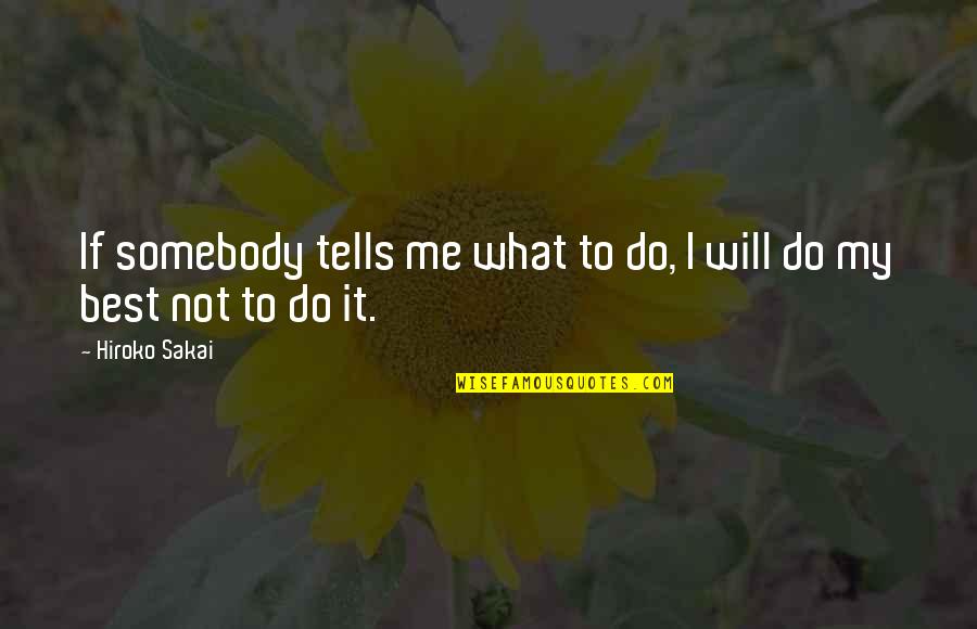 Hiroko's Quotes By Hiroko Sakai: If somebody tells me what to do, I