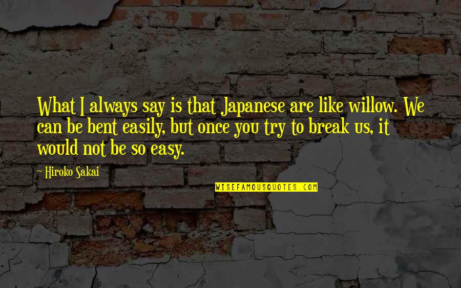 Hiroko's Quotes By Hiroko Sakai: What I always say is that Japanese are