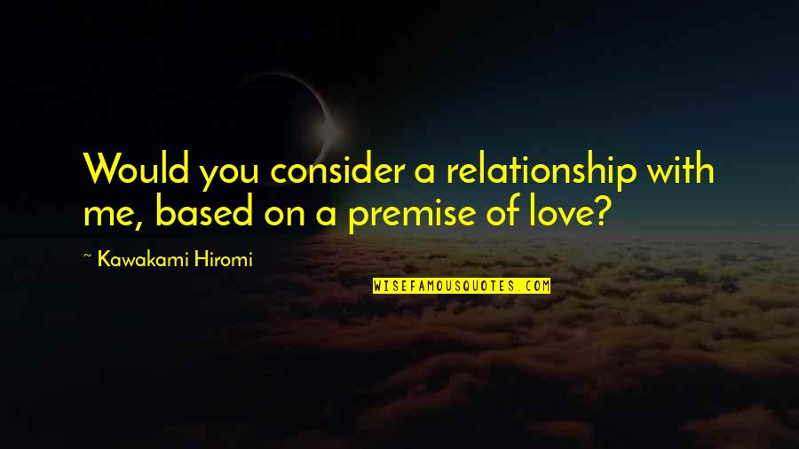 Hiromi Kawakami Quotes By Kawakami Hiromi: Would you consider a relationship with me, based Hiromi Kawakami Quotes By Kawakami Hiromi: Would you consider a relationship with me, based