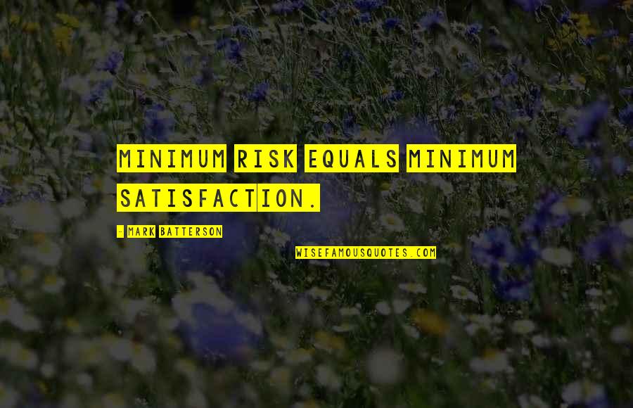 Hiromi Kawakami Quotes By Mark Batterson: Minimum risk equals minimum satisfaction.