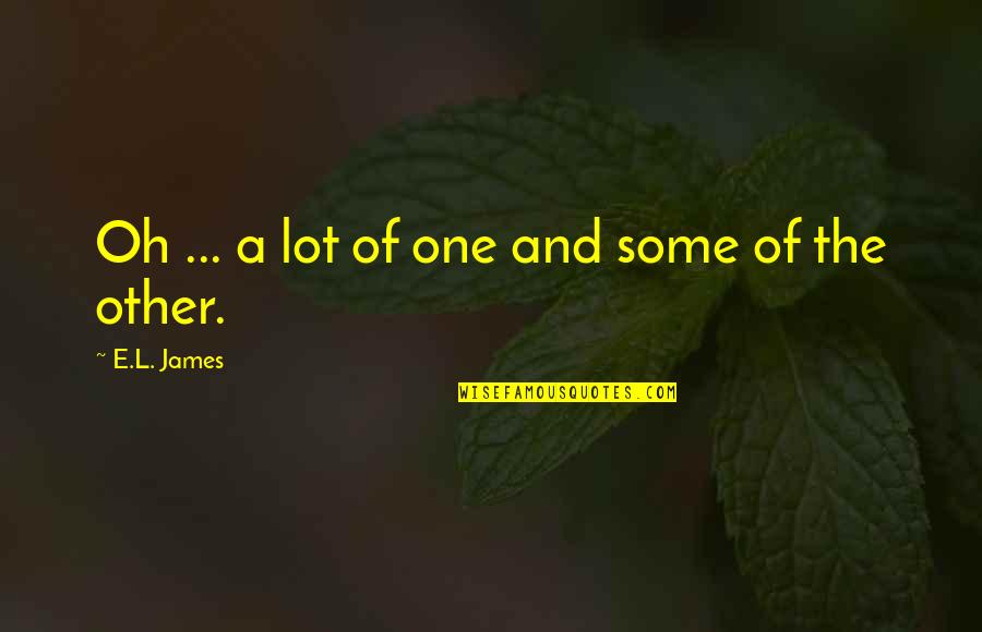 Hiromichi Mizuno Quotes By E.L. James: Oh ... a lot of one and some Hiromichi Mizuno Quotes By E.L. James: Oh ... a lot of one and some
