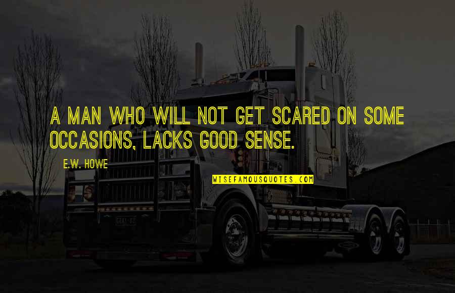 Hiromitsu Morimoto Quotes By E.W. Howe: A man who will not get scared on