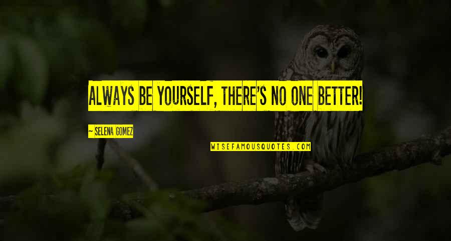 Hiromoto Knives Quotes By Selena Gomez: Always be yourself, there's no one better! Hiromoto Knives Quotes By Selena Gomez: Always be yourself, there's no one better!