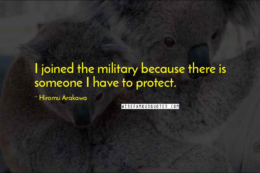 Hiromu Arakawa quotes: I joined the military because there is someone I have to protect.
