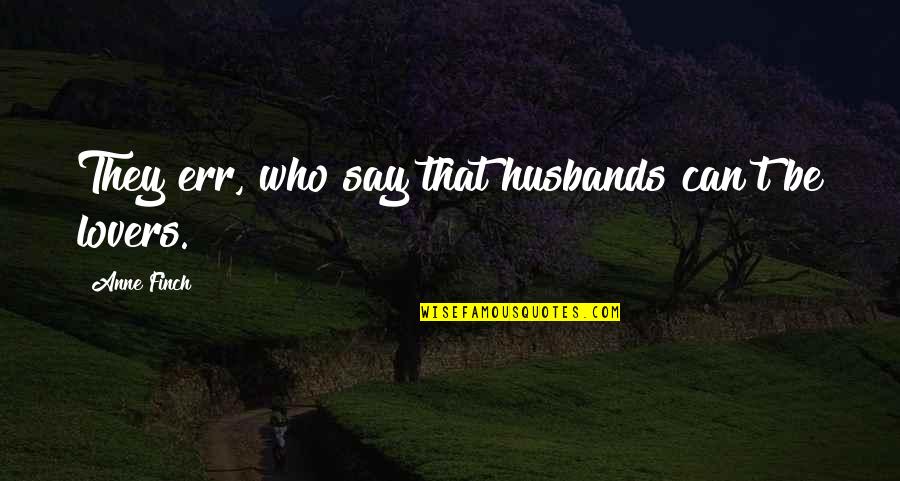 Hirona Quotes By Anne Finch: They err, who say that husbands can't be