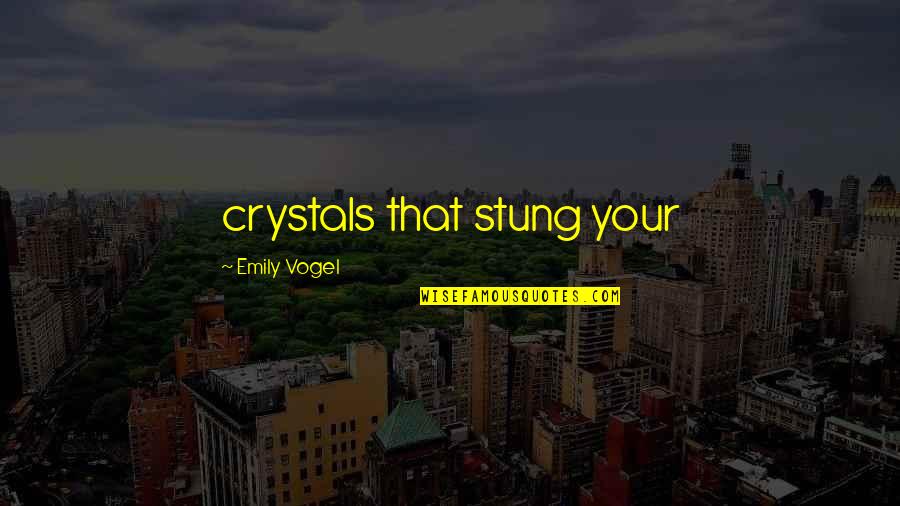 Hironao Sajiki Quotes By Emily Vogel: crystals that stung your Hironao Sajiki Quotes By Emily Vogel: crystals that stung your