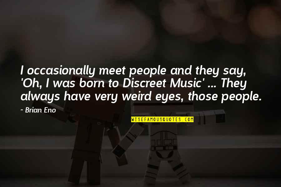 Hironari Yamazakis Birthday Quotes By Brian Eno: I occasionally meet people and they say, 'Oh,