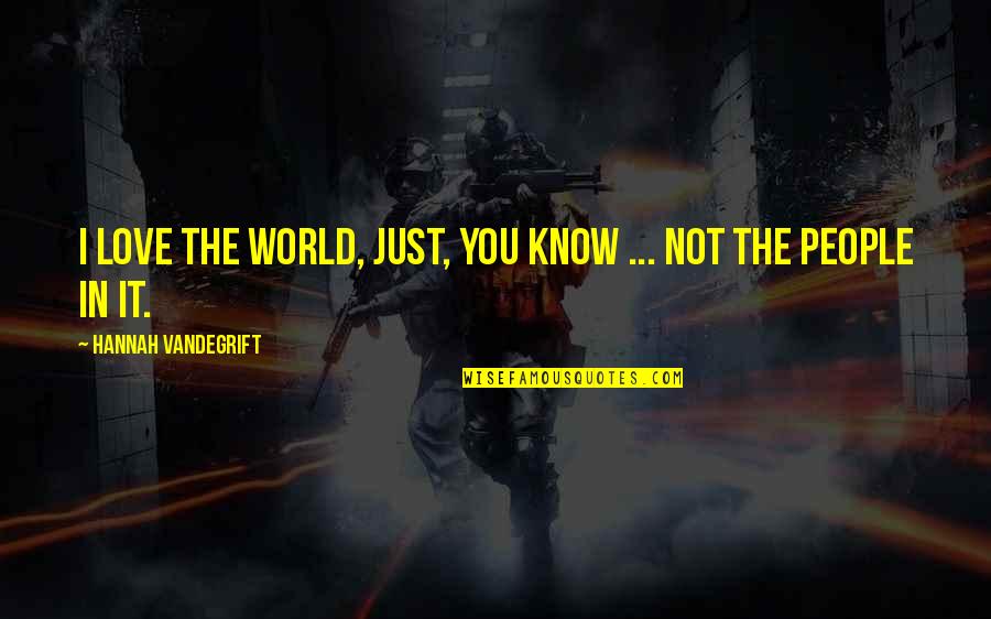 Hirondelles Des Quotes By Hannah Vandegrift: I love the world, just, you know ...