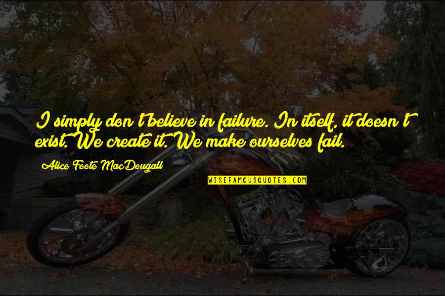 Hirondelles Noire Quotes By Alice Foote MacDougall: I simply don't believe in failure. In itself,