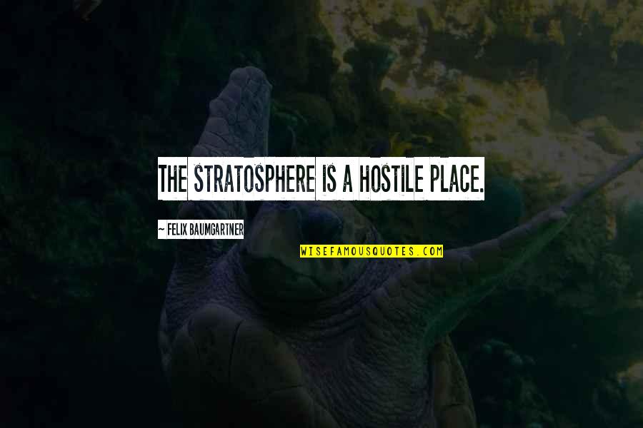 Hirondelles Noire Quotes By Felix Baumgartner: The stratosphere is a hostile place.