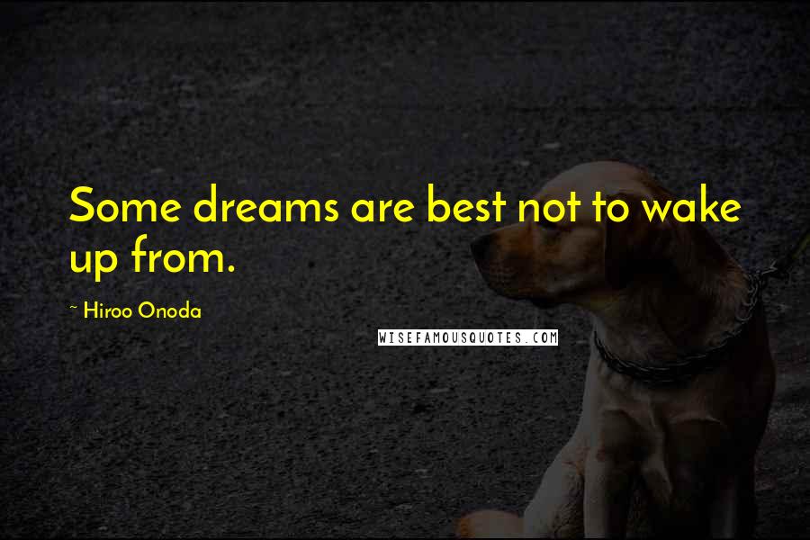 Hiroo Onoda quotes: Some dreams are best not to wake up from.