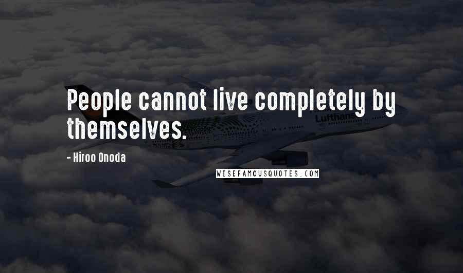 Hiroo Onoda quotes: People cannot live completely by themselves.