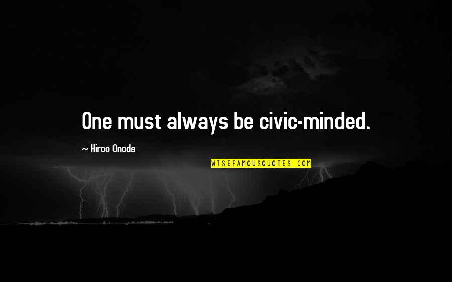 Hiroo Onoda Quotes By Hiroo Onoda: One must always be civic-minded. Hiroo Onoda Quotes By Hiroo Onoda: One must always be civic-minded.