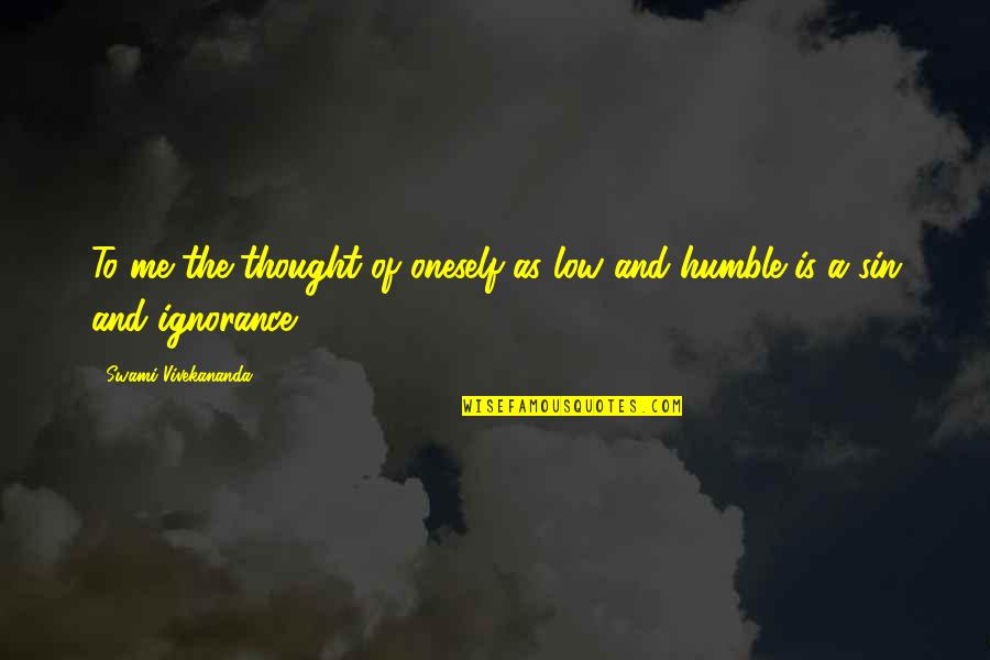 Hirooki Arais Height Quotes By Swami Vivekananda: To me the thought of oneself as low Hirooki Arais Height Quotes By Swami Vivekananda: To me the thought of oneself as low
