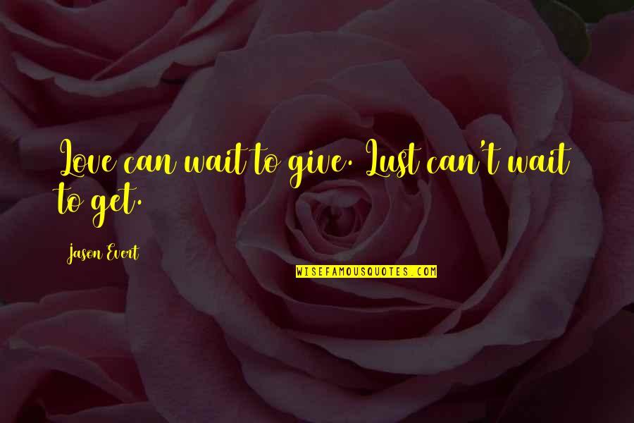 Hirooki Goto Quotes By Jason Evert: Love can wait to give. Lust can't wait