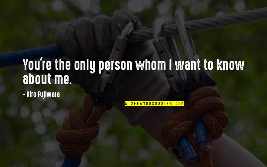 Hiro's Quotes By Hiro Fujiwara: You're the only person whom I want to