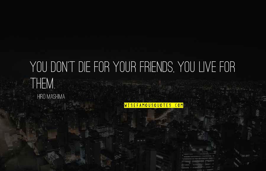 Hiro's Quotes By Hiro Mashima: You Don't Die for your Friends, You live