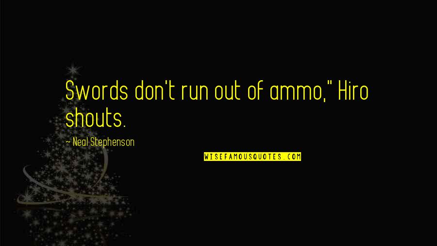 Hiro's Quotes By Neal Stephenson: Swords don't run out of ammo," Hiro shouts.