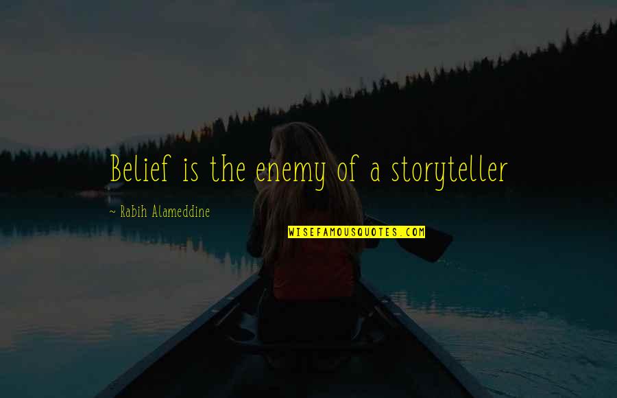 Hirosawa Quotes By Rabih Alameddine: Belief is the enemy of a storyteller