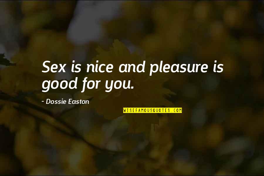 Hirose Connectors Quotes By Dossie Easton: Sex is nice and pleasure is good for Hirose Connectors Quotes By Dossie Easton: Sex is nice and pleasure is good for