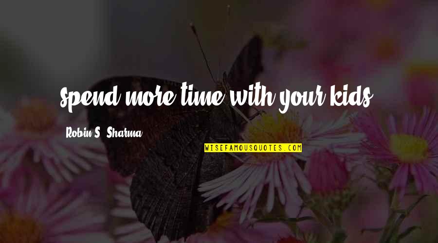 Hirose Yuushin Quotes By Robin S. Sharma: spend more time with your kids,