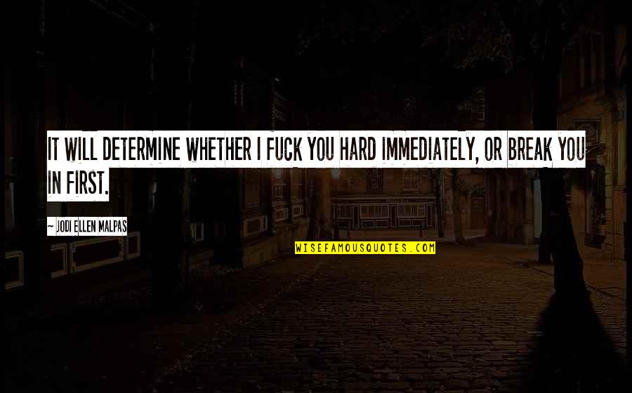 Hiroshi Fujiwara Quotes By Jodi Ellen Malpas: It will determine whether I fuck you hard Hiroshi Fujiwara Quotes By Jodi Ellen Malpas: It will determine whether I fuck you hard