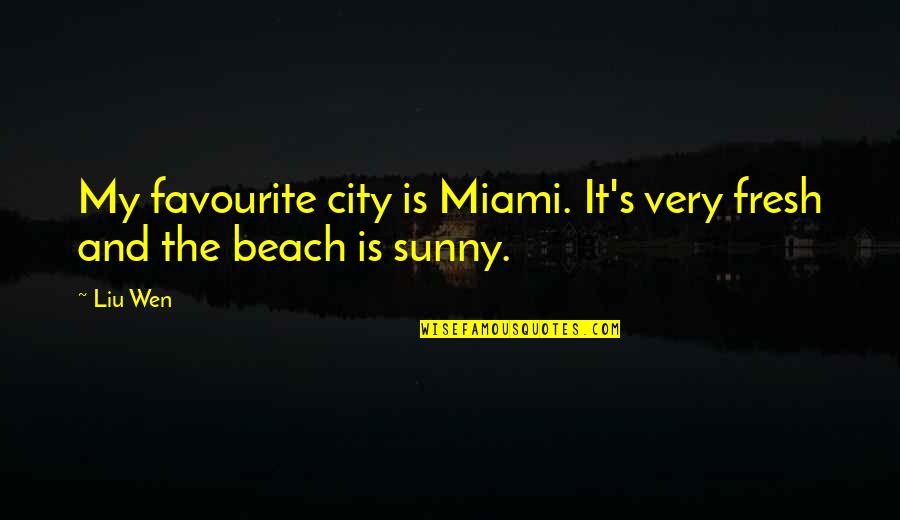 Hiroshi Ishiguro Quotes By Liu Wen: My favourite city is Miami. It's very fresh