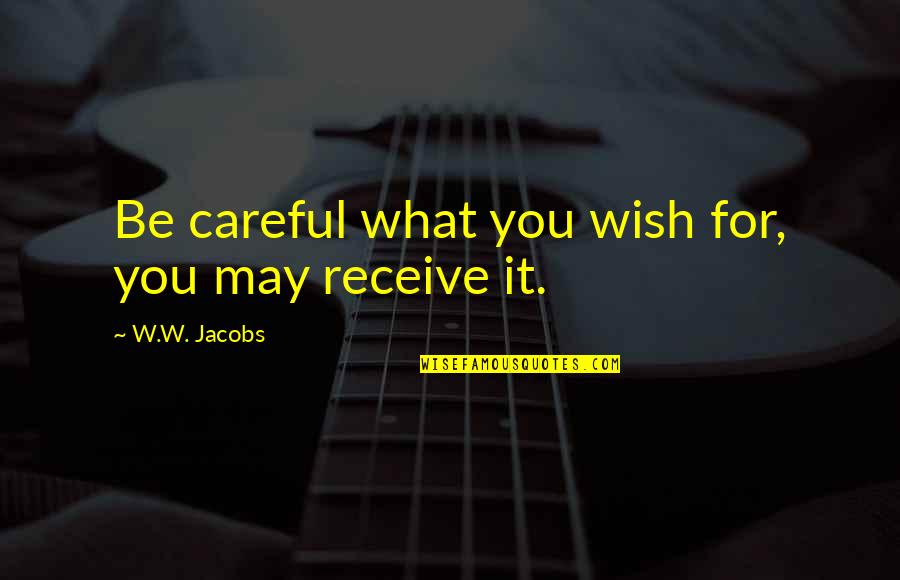 Hiroshi Ishiguro Quotes By W.W. Jacobs: Be careful what you wish for, you may