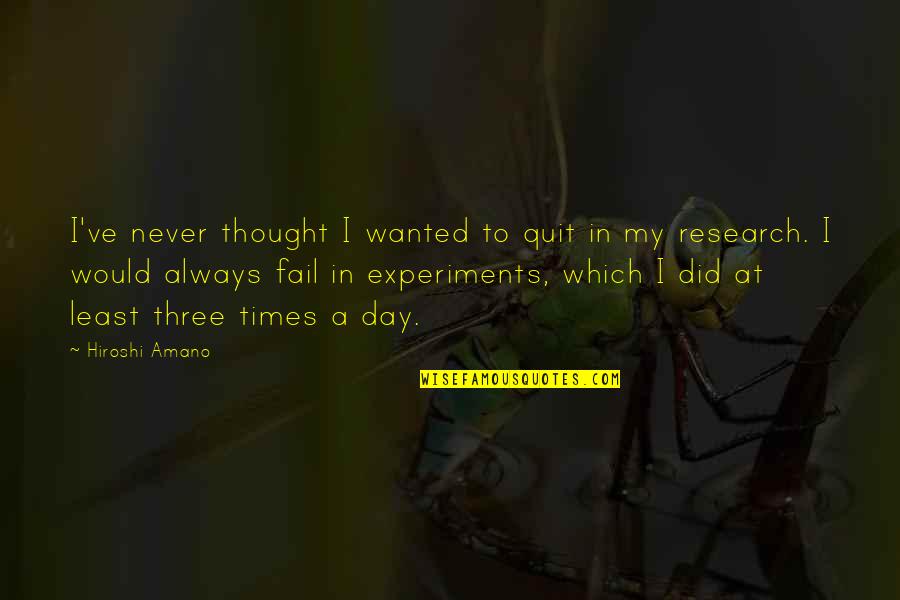 Hiroshi Quotes By Hiroshi Amano: I've never thought I wanted to quit in