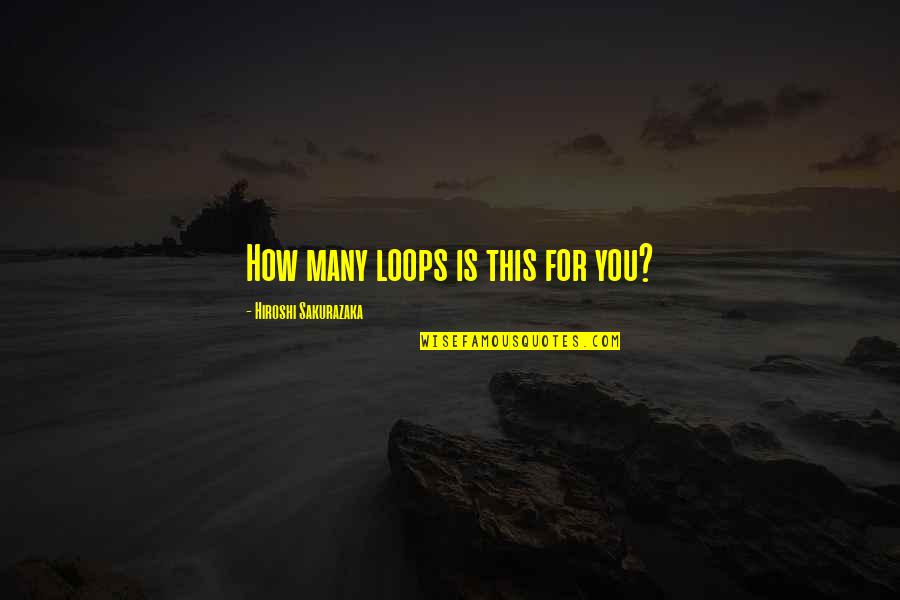 Hiroshi Quotes By Hiroshi Sakurazaka: How many loops is this for you?