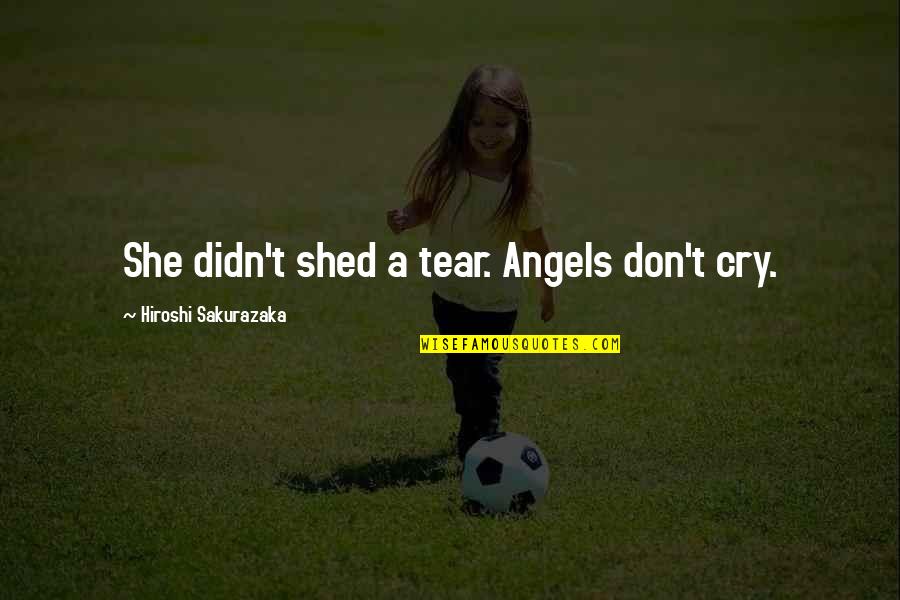 Hiroshi Quotes By Hiroshi Sakurazaka: She didn't shed a tear. Angels don't cry.