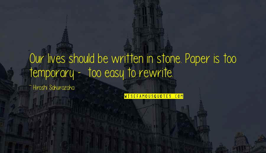 Hiroshi Quotes By Hiroshi Sakurazaka: Our lives should be written in stone. Paper
