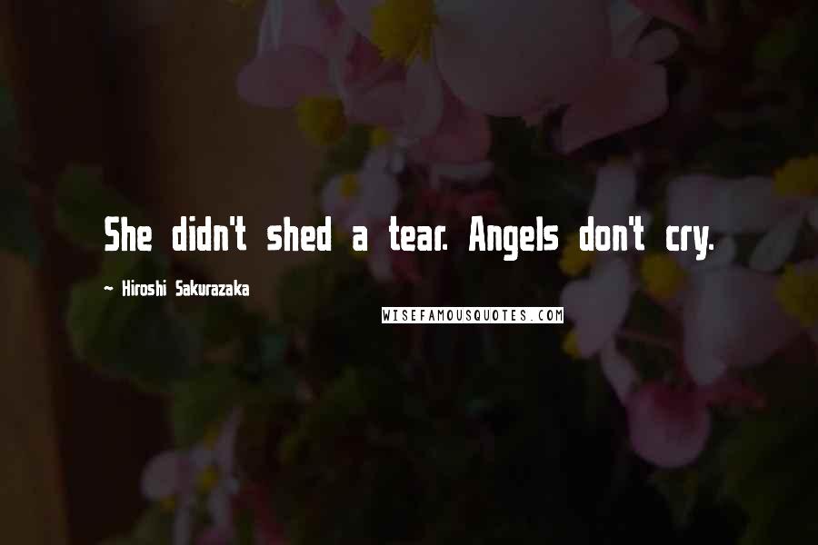 Hiroshi Sakurazaka quotes: She didn't shed a tear. Angels don't cry.