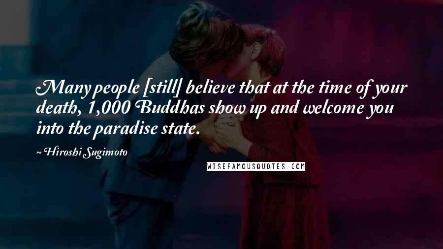 Hiroshi Sugimoto quotes: Many people [still] believe that at the time of your death, 1,000 Buddhas show up and welcome you into the paradise state.