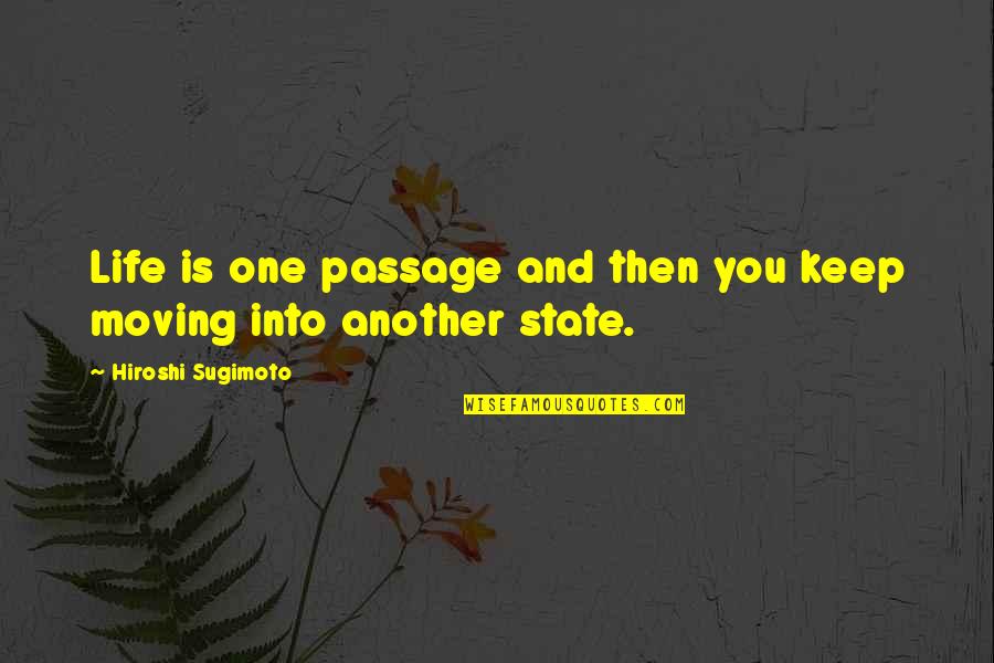 Hiroshi Sugimoto Quotes By Hiroshi Sugimoto: Life is one passage and then you keep Hiroshi Sugimoto Quotes By Hiroshi Sugimoto: Life is one passage and then you keep