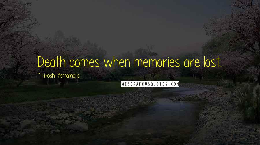 Hiroshi Yamamoto quotes: Death comes when memories are lost.