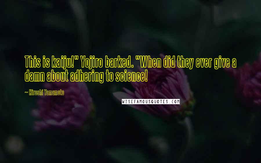 Hiroshi Yamamoto quotes: This is kaiju!" Yojiro barked. "When did they ever give a damn about adhering to science!