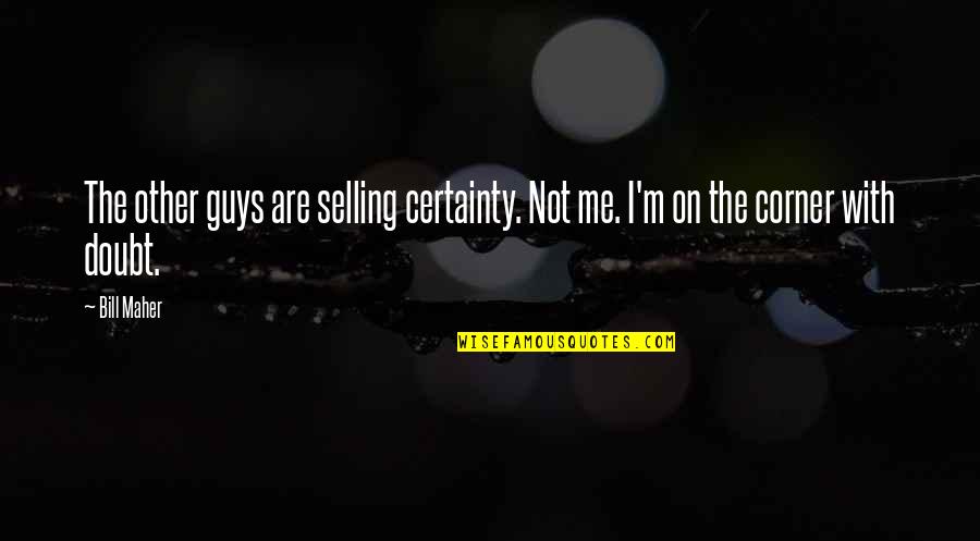 Hiroshima And Nagasaki Bombing Quotes By Bill Maher: The other guys are selling certainty. Not me.