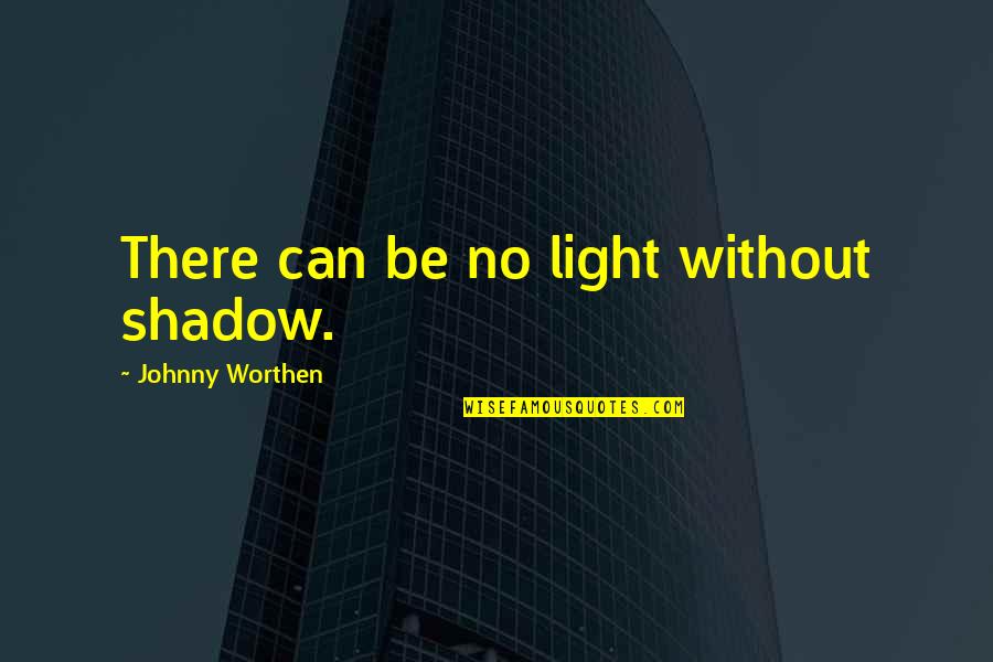 Hiroshima John Hersey Quotes By Johnny Worthen: There can be no light without shadow. Hiroshima John Hersey Quotes By Johnny Worthen: There can be no light without shadow.