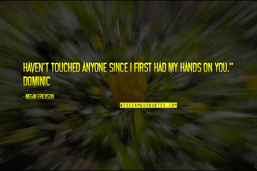Hiroshima John Hersey Quotes By Megan Erickson: Haven't touched anyone since I first had my Hiroshima John Hersey Quotes By Megan Erickson: Haven't touched anyone since I first had my