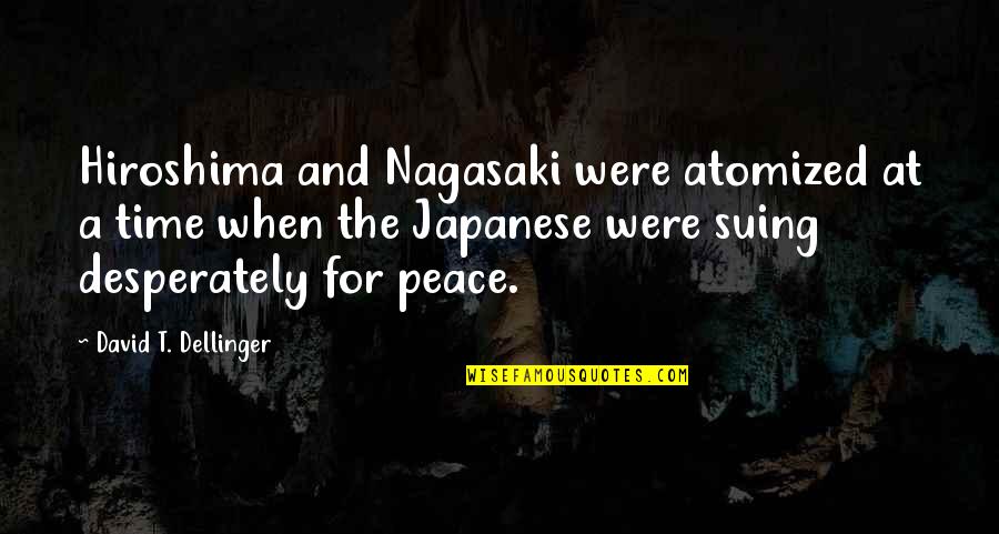 Hiroshima Nagasaki Quotes By David T. Dellinger: Hiroshima and Nagasaki were atomized at a time
