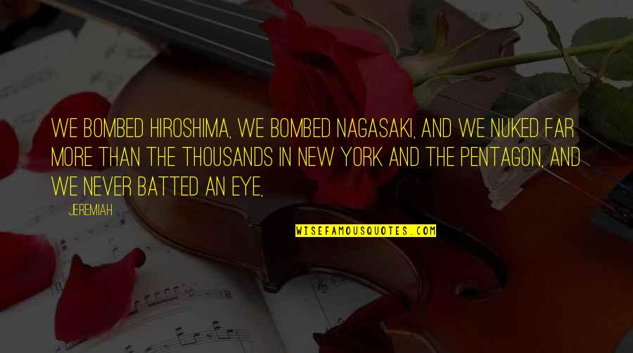 Hiroshima Nagasaki Quotes By Jeremiah: We bombed Hiroshima, we bombed Nagasaki, and we