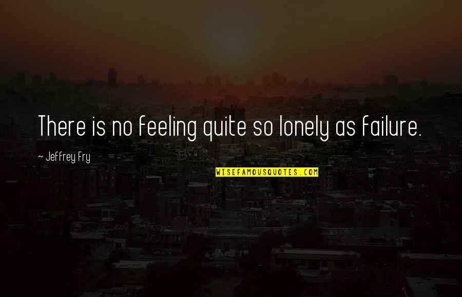 Hiroshimasansay Quotes By Jeffrey Fry: There is no feeling quite so lonely as