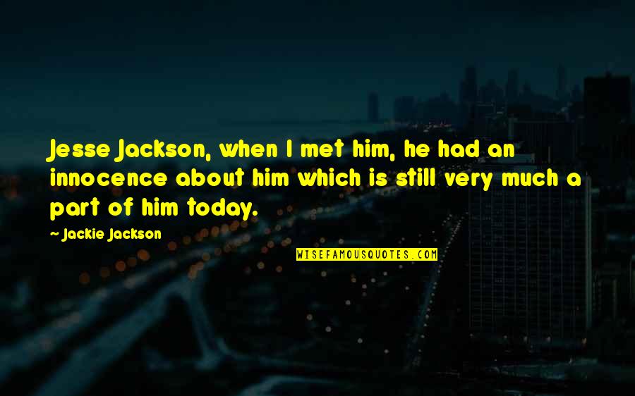 Hirosuke Katsuyama Quotes By Jackie Jackson: Jesse Jackson, when I met him, he had