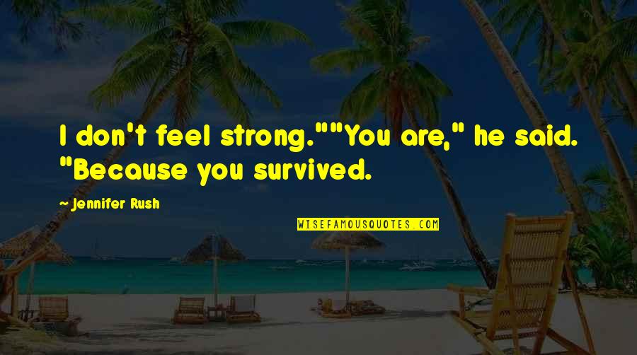 Hirosuke Katsuyama Quotes By Jennifer Rush: I don't feel strong.""You are," he said. "Because