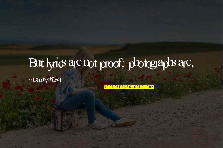 Hirotaka Kisaragi Quotes By Lemony Snicket: But lyrics are not proof; photographs are. Hirotaka Kisaragi Quotes By Lemony Snicket: But lyrics are not proof; photographs are.