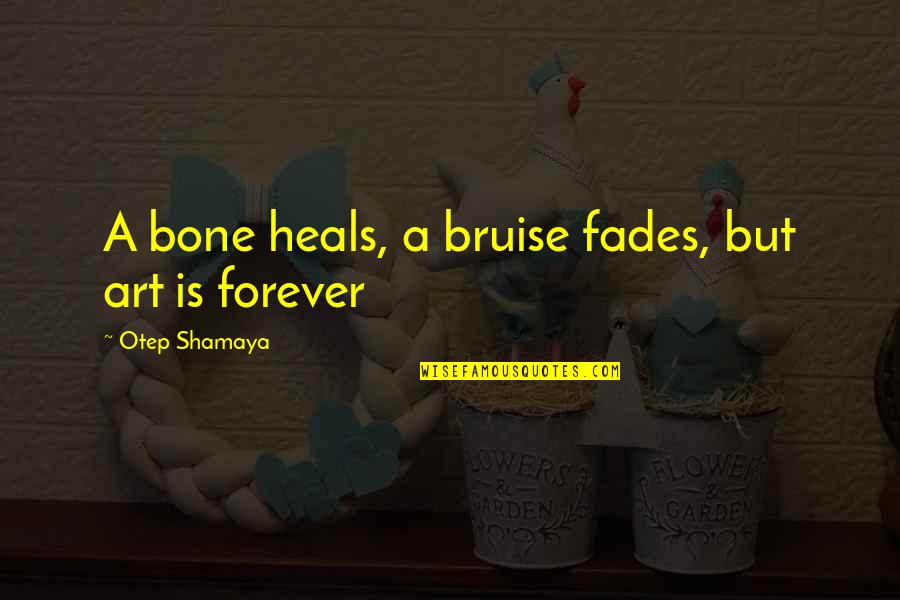 Hirotaka Kisaragi Quotes By Otep Shamaya: A bone heals, a bruise fades, but art Hirotaka Kisaragi Quotes By Otep Shamaya: A bone heals, a bruise fades, but art